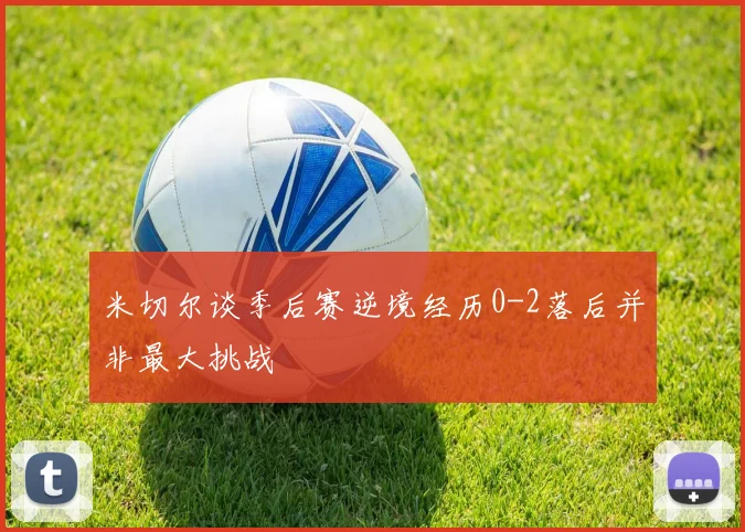 米切尔谈季后赛逆境经历0-2落后并非最大挑战